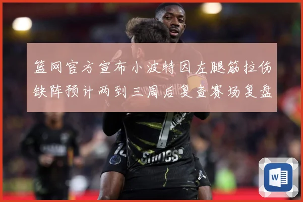 篮网官方宣布小波特因左腿筋拉伤缺阵预计两到三周后复查赛场复盘：最新赛事动态与深度分析