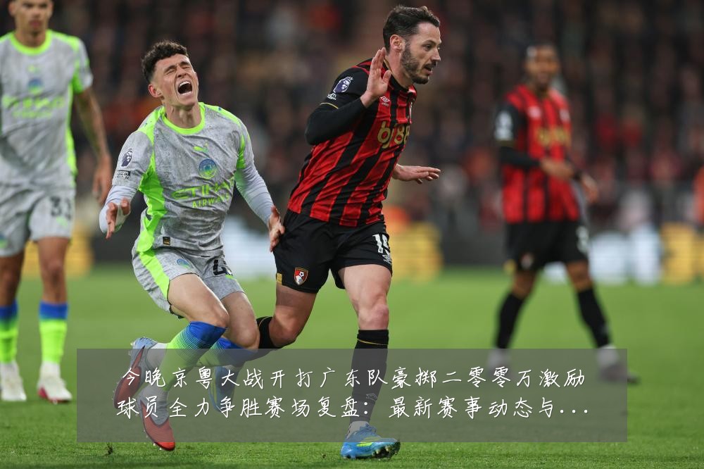 今晚京粤大战开打广东队豪掷二零零万激励球员全力争胜赛场复盘:最新赛事动态与深度分析